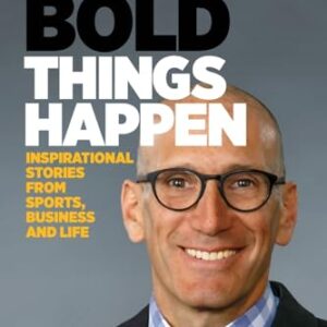 Make Bold Things Happen: Inspirational Stories From Sports, Business and Life