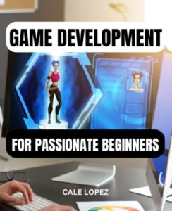 game development for passionate beginners: essentials guide to creating your first video game with c# programming language | a complete guide to a career in game development for beginners