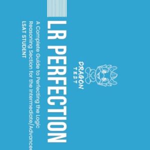 LR Perfection: A Complete Guide to Perfecting the Logic Reasoning Section for the Intermediate/Advanced LSAT Student (LSAT Perfection)