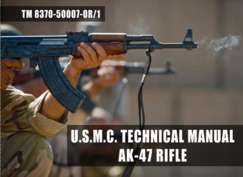 USMC Technical Manual for the AK-47 Rifle: TM 8370-50007-OR/1 Technical Manual, Rifle, 7.62mm, AK-47