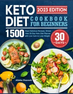 keto diet cookbook for beginners 2023: 1500 days delicious recipes, stress-free 30-day keto diet planner with low carb to lose weight