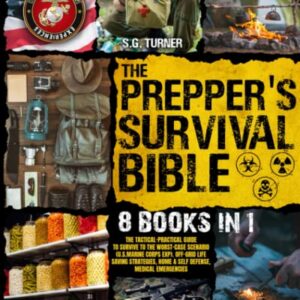 The Prepper’s Survival Bible: The Tactical-Practical Guide to Survive to the Worst-Case Scenario (U. S. Marine Corps Exp). Off-Grid Life Saving Strategies, Home & Self Defense, Medical Emergencies