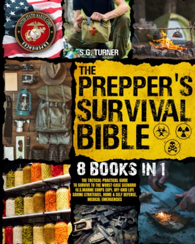 The Prepper’s Survival Bible: The Tactical-Practical Guide to Survive to the Worst-Case Scenario (U. S. Marine Corps Exp). Off-Grid Life Saving Strategies, Home & Self Defense, Medical Emergencies