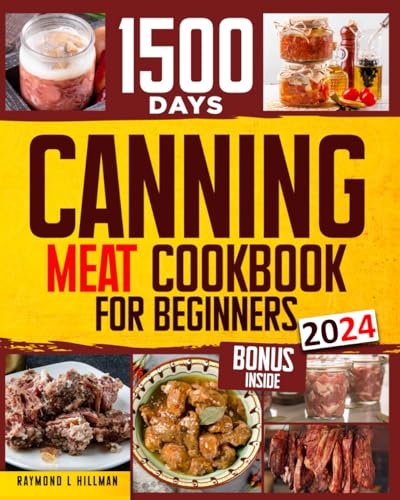 Canning Meat Cookbook for Beginners: Stock your Pantry for 1500 Days with Easy Quick & Safe Recipes to Preserve that Fresh-Made Taste