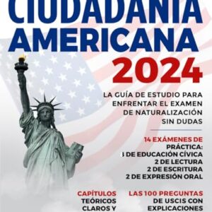 Ciudadania Americana 2024: La Guía de Estudio Para Enfrentar el Examen de Naturalización sin Dudas | Incluye un Análisis Exhaustivo de las 100 Preguntas y Respuestas de USCIS (Spanish Edition)