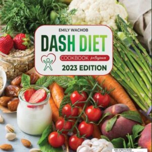 Dash diet Cookbook for beginners: Quick, Healthy & Delicious Low Sodium Recipes to Lose Weight, Reduce Blood Pressure, Boost Metabolism & Embrace a Natural Diet (6 - Week Meal Plan Included)