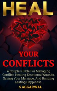 heal your conflicts: a couple's bible for managing conflict, healing emotional wounds, saving your marriage and building lasting happiness. (unlimited happiness for life)