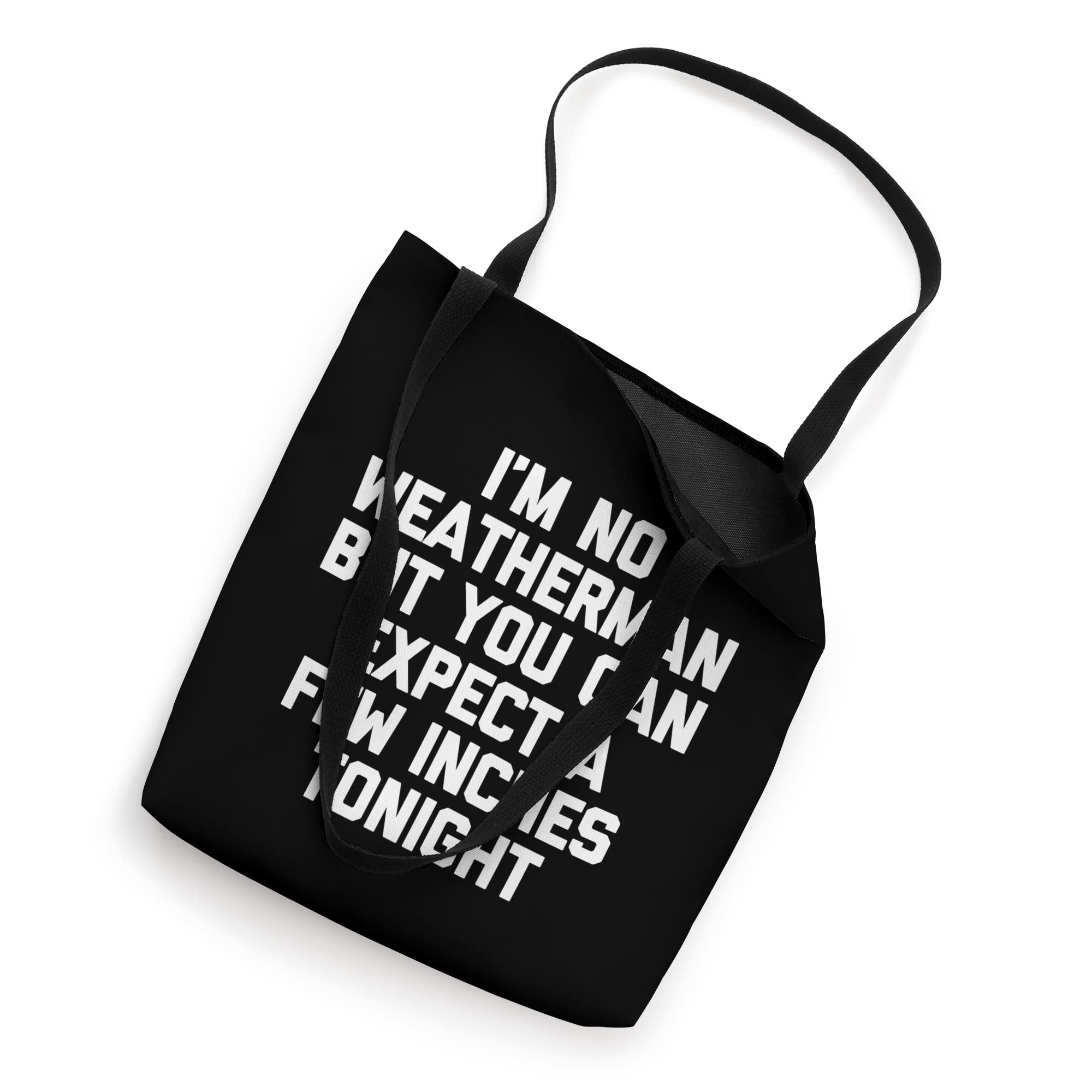 I'm No Weatherman But You Can Expect A Few Inches Tonight Tote Bag