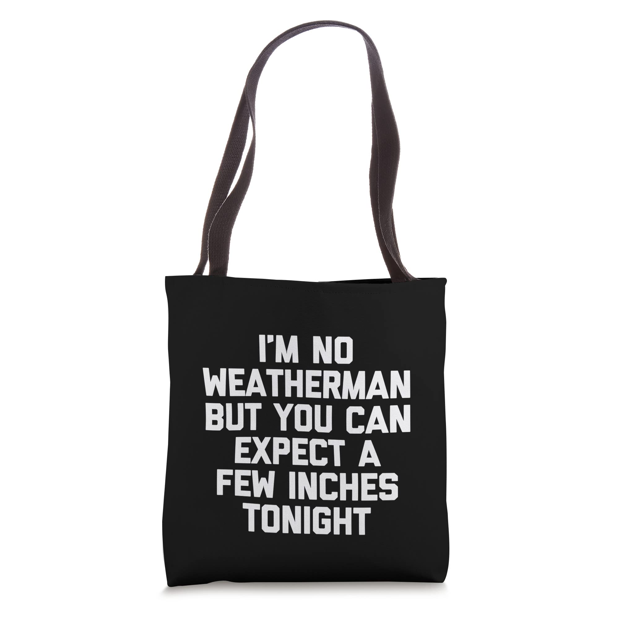 I'm No Weatherman But You Can Expect A Few Inches Tonight Tote Bag