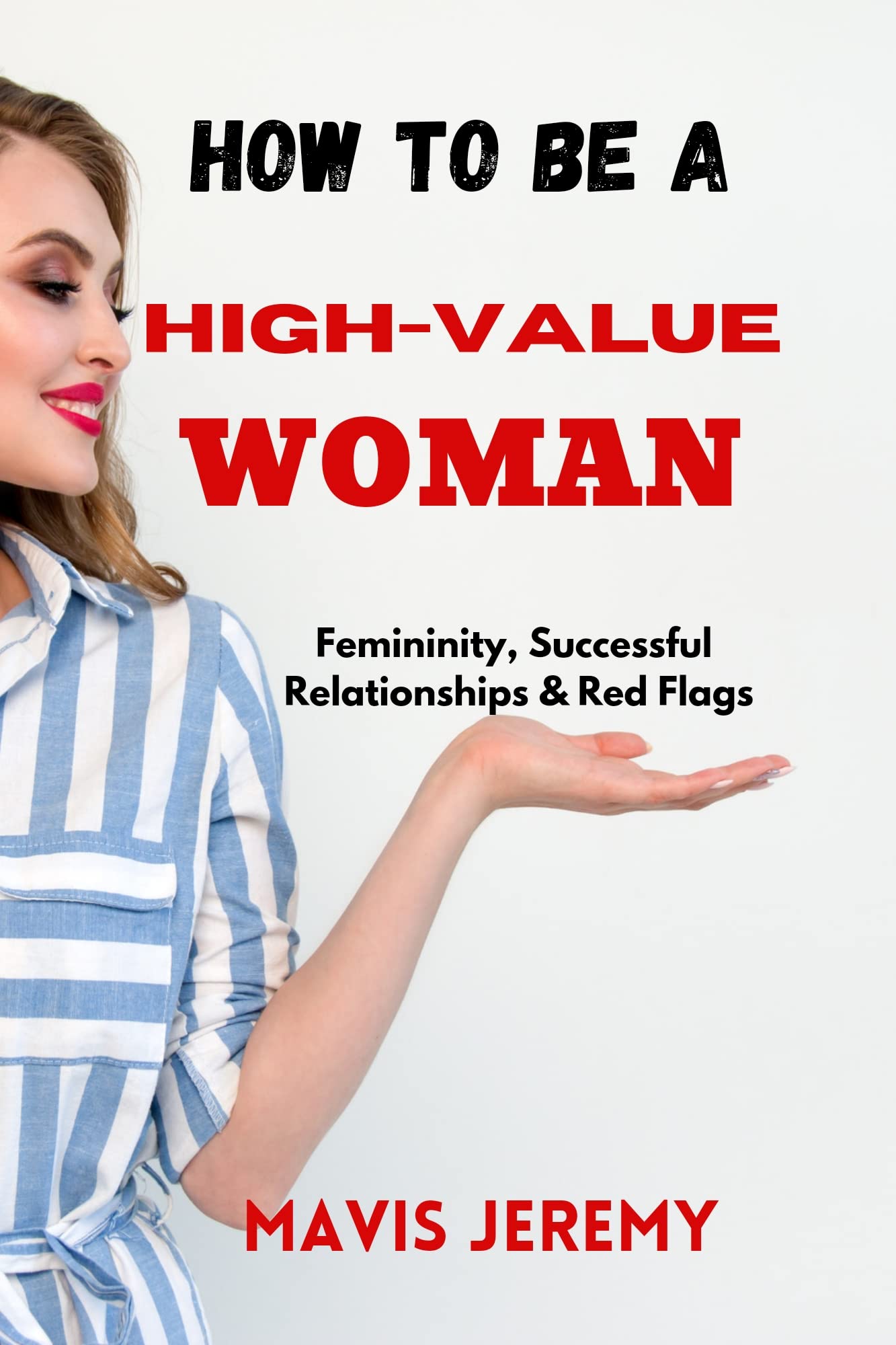 HOW TO BE A HIGH-VALUE WOMAN: Femininity, Successful Relationships & Red Flags