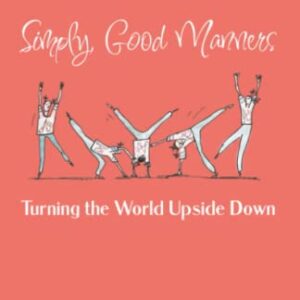 Simply, Good Manners: Turning the World Upside Down