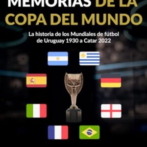 Memorias de la Copa del Mundo: La historia de los Mundiales de fútbol: de Uruguay 1930 a Catar 2022 (Spanish Edition)