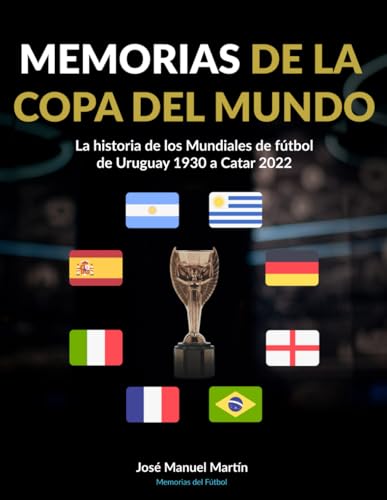 Memorias de la Copa del Mundo: La historia de los Mundiales de fútbol: de Uruguay 1930 a Catar 2022 (Spanish Edition)