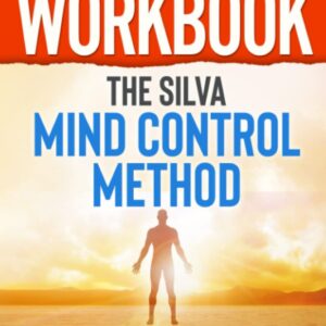 Workbook: The Silva Mind Control Method: A guide to José Silva’s Book: The Revolutionary Program by the Founder of the World's Most Famous Mind Control Course