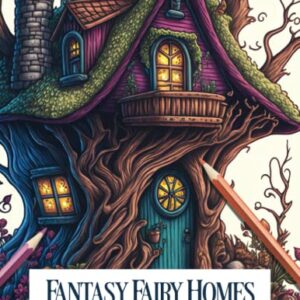 Fantasy Fairy Homes: An Adult Coloring Book Full of Whimsical Black Line and Grayscale Images