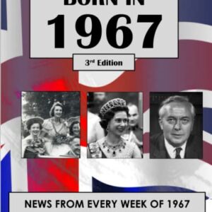 Born in 1967: News from every week of 1967. How times have changed from 1967 to the 21st century. A birthday gift book for women and men.