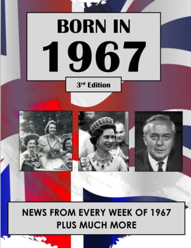 Born in 1967: News from every week of 1967. How times have changed from 1967 to the 21st century. A birthday gift book for women and men.