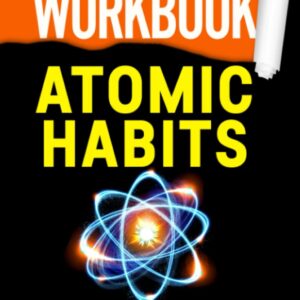 Workbook: Atomic Habits: A guide to James Clear's Book: An Easy & Proven Way to Build Good Habits & Break Bad Ones