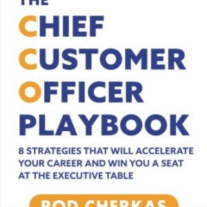 The Chief Customer Officer Playbook: 8 Strategies that Will Accelerate Your Career and Win You a Seat at the Executive Table