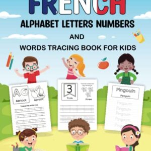 French Alphabet Letters Numbers and Words Tracing Book for Kids: Handwriting Tracing Activity Book for Learning To Write French Words Tracing For Kindergarten and Preschool