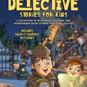 Mystery and Detective Stories for Kids: A Collection of Mysterious, Puzzling, and Entertaining Short Stories for Young Sleuths: Includes Solve-it-Yourself Mysteries