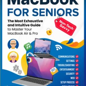 MacBook for Non-Tech-Savvy Seniors: The Most Exhaustive and Intuitive Guide to Master Your MacBook Air & Pro. Includes Illustrated Step-by-Step Instructions and Helpful Tips (Senior-Friendly Manuals)