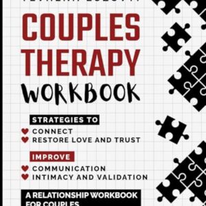 Couples Therapy Workbook: Strategies to Connect, Restore Love and Trust, Improve Communication Intimacy and Validation: A Relationship Workbook for Couples