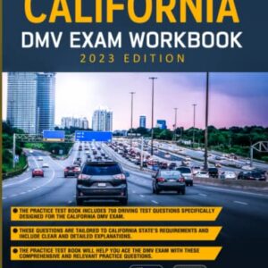 California DMV Exam Workbook: Your Essential Guide to the California Driving Test 2023 Edition: Master the California DMV Exam with the Best California Driver's Practice Tests