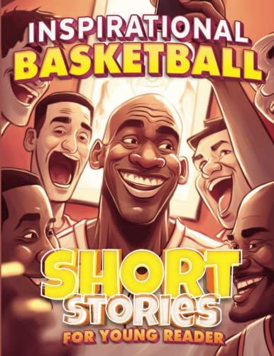 Inspirational Basketball Short Stories for Young Reader: How 30 Legendary Player Overcame Challenges and Developing Life Lessons for Youngsters