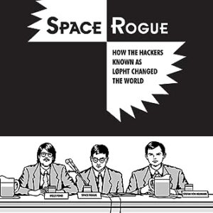 Space Rogue: How the Hackers Known As L0pht Changed the World