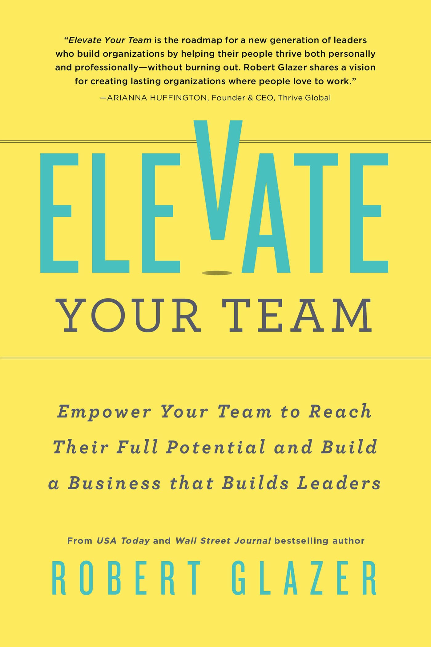 Elevate Your Team: Empower Your Team To Reach Their Full Potential and Build A Business That Builds Leaders