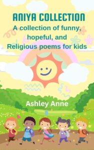 aniya collection: a collection of funny, hopeful, and religious poems for kids