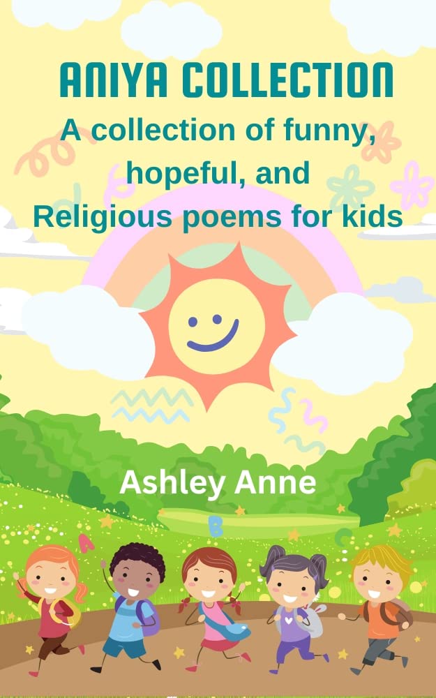 Aniya Collection: A collection of funny, hopeful, and Religious poems for kids