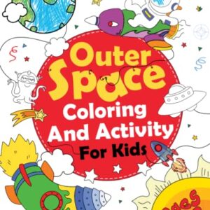 Outer Space Coloring and Activity Book: Outer Space Coloring with Space Monsters, Rockets, Spaceships Planets, Astronauts and More! | Fun with Mazes, ... Matching and Tracing… (For Kids Ages 4-8)