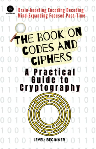 The Book on Codes and Ciphers: A Practical Guide to Cryptography