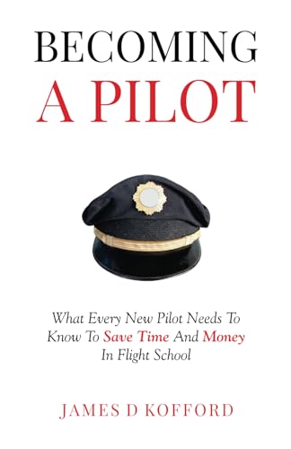 Becoming A Pilot: What Every New Pilot Needs To Know To Save Time And Money In Flight School