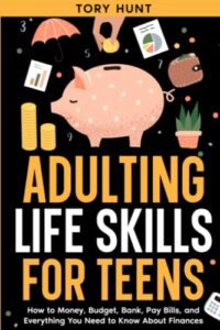 adulting life skills for teens: how to money, budget, bank, pay bills, and everything you need to know about finances (life skills toolbox for teens ( ... personal finance and money management))