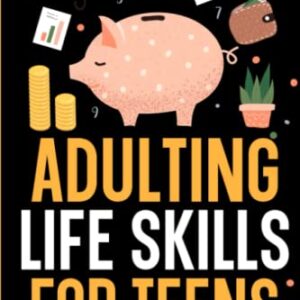 Adulting Life Skills for Teens: How to Money, Budget, Bank, Pay Bills, and Everything You Need to Know About Finances (Life Skills Toolbox for Teens ( ... Personal Finance and Money Management))