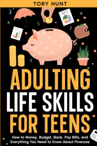 Adulting Life Skills for Teens: How to Money, Budget, Bank, Pay Bills, and Everything You Need to Know About Finances (Life Skills Toolbox for Teens ( ... Personal Finance and Money Management))