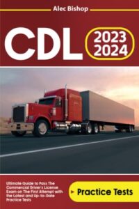 cdl 2023 – 2024: ultimate guide to pass the commercial driver’s license exam on the first attempt with the latest and up-to-date practice tests