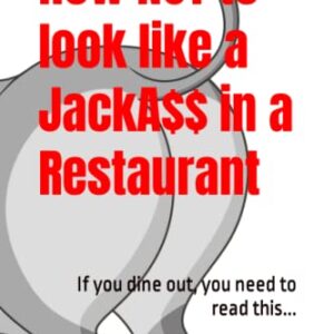 How Not to Look Like a JackA$$ in a Restaurant: If you dine out, you need to read this...