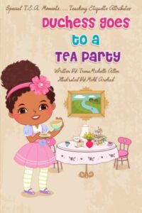 duchess goes to a tea party: special tea moments...teaching etiquette attributes