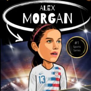 My Sporting Hero: Alex Morgan: Learn all about your favorite soccer star (My Sporting Hero: Biographies for Children aged 9 - 12)