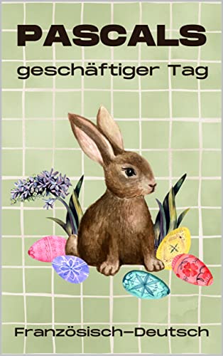 Pascals geschäftiger Tag: Französisch-Deutsch zweisprachige Ostergeschichte (German Edition)