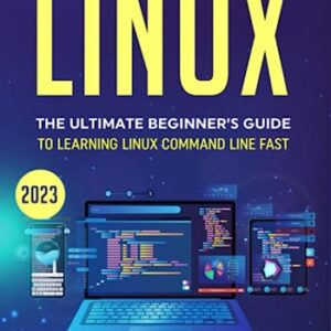 Linux: The Ultimate Beginner’s Guide to Learning Linux Command Line Fast with No Prior Experience