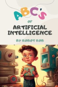 abc's of artificial intelligence: a fun and educational children's book: a beginner's guide to understanding the world of ai