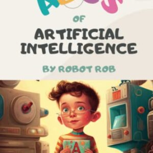 ABC's of Artificial Intelligence: A Fun and Educational Children's Book: A Beginner's Guide to Understanding the World of AI