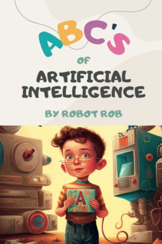 ABC's of Artificial Intelligence: A Fun and Educational Children's Book: A Beginner's Guide to Understanding the World of AI