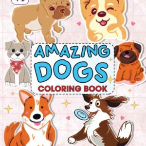 Amazing Dogs Coloring Book Ages 4-8: Dog and Puppy Lovers, 50 Fun Coloring Pages For Toddlers, Kids, Preschool and Kindergarten (Kids Coloring Activity Books)