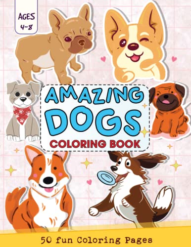 Amazing Dogs Coloring Book Ages 4-8: Dog and Puppy Lovers, 50 Fun Coloring Pages For Toddlers, Kids, Preschool and Kindergarten (Kids Coloring Activity Books)